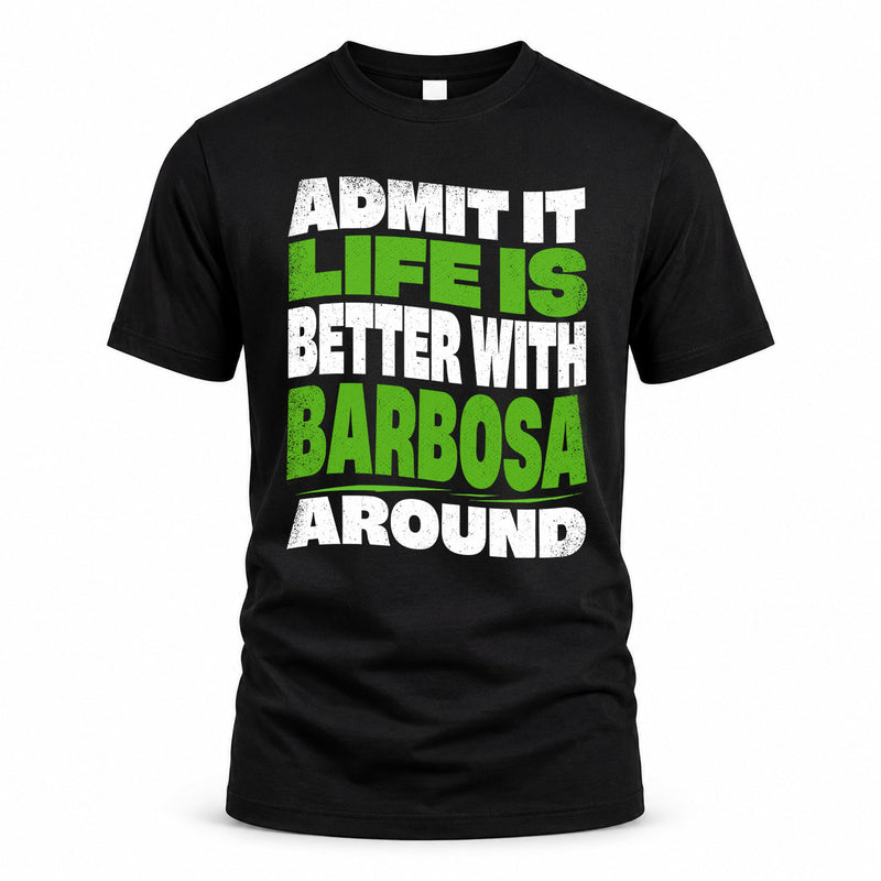 BARBOSA HP99-K4-189 – Personalized Funny Quote Apparel “Admit It, Life Is Better With NAME Around”
