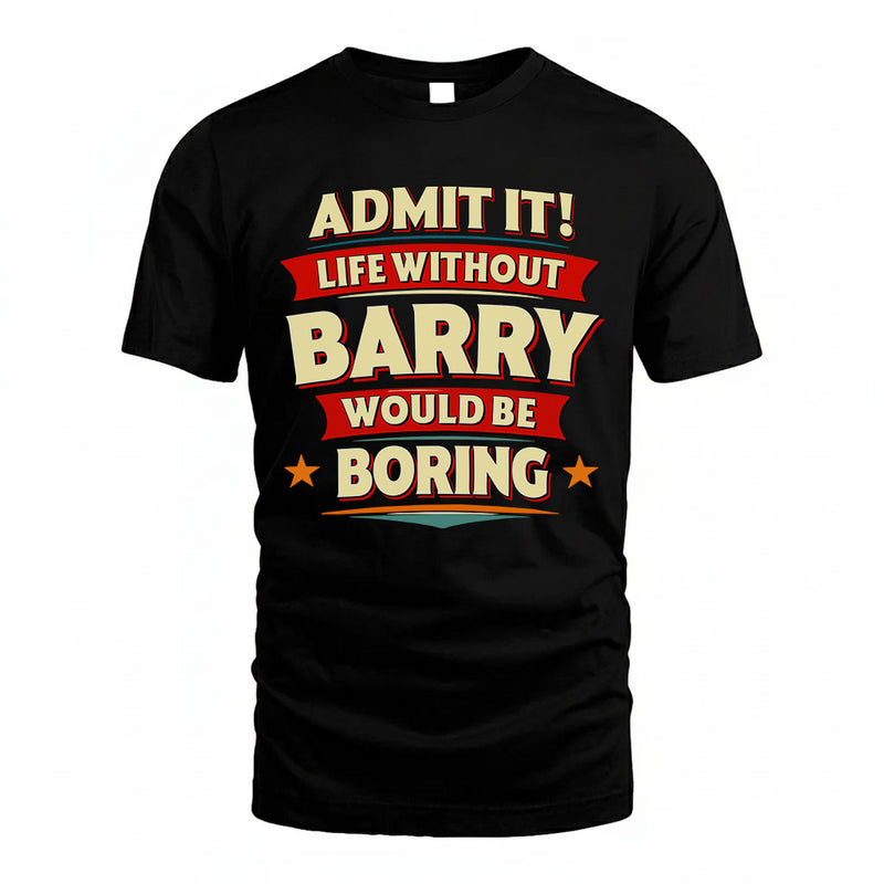 BARRY PH88-K2-106–Personalized Funny Quote Apparel “Life Without NAME Would Be Boring”