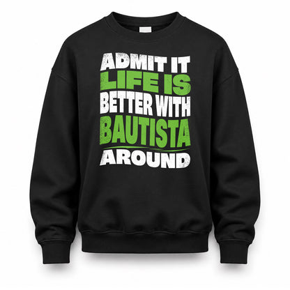 BAUTISTA HP99-K4-189 – Personalized Funny Quote Apparel “Admit It, Life Is Better With NAME Around”