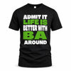 BA HP68-K4-189 – Personalized Funny Quote Apparel “Admit It, Life Is Better With NAME Around”