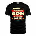 BDH  PH88-K2-106–Personalized Funny Quote Apparel “Life Without NAME Would Be Boring”