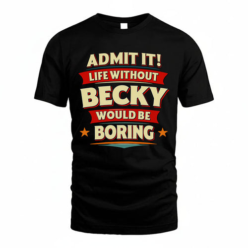 BECKY PH88-K2-106–Personalized Funny Quote Apparel “Life Without NAME Would Be Boring”