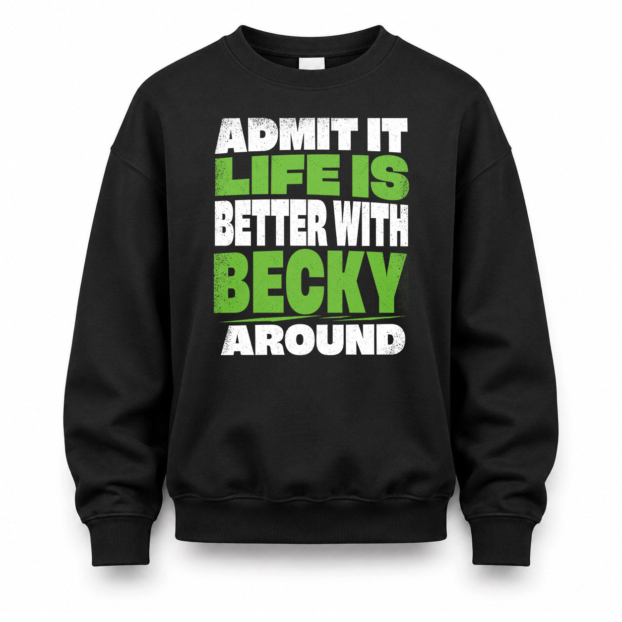 BECKY HP68-K4-189 – Personalized Funny Quote Apparel “Admit It, Life Is Better With NAME Around”