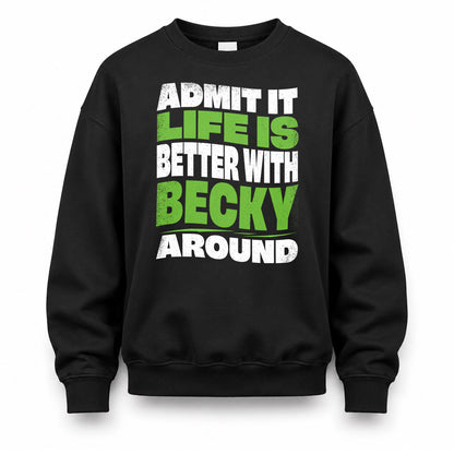 BECKY HP99-K4-189 – Personalized Funny Quote Apparel “Admit It, Life Is Better With NAME Around”