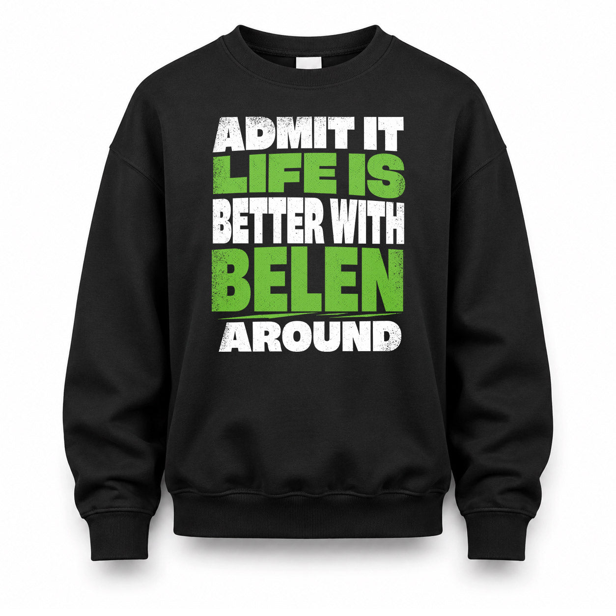 BELEN HP68-K4-189 – Personalized Funny Quote Apparel “Admit It, Life Is Better With NAME Around”