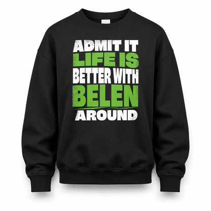 BELEN HP68-K4-189 – Personalized Funny Quote Apparel “Admit It, Life Is Better With NAME Around”