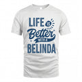 BELINDA HH88-K2–Personalized Name Quote T-Shirt Life Is Better With Unisex Gift