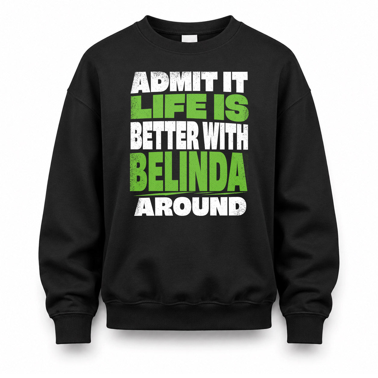 BELINDA HP68-K4-189 – Personalized Funny Quote Apparel “Admit It, Life Is Better With NAME Around”
