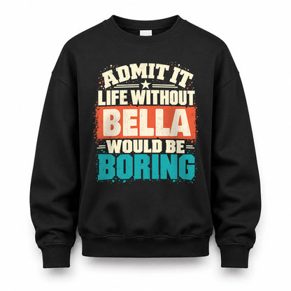 BELLA P02-TH11-226 – Personalized Admit It Life Without [Name] Would Be Boring T-Shirt – Custom Name Funny Gift