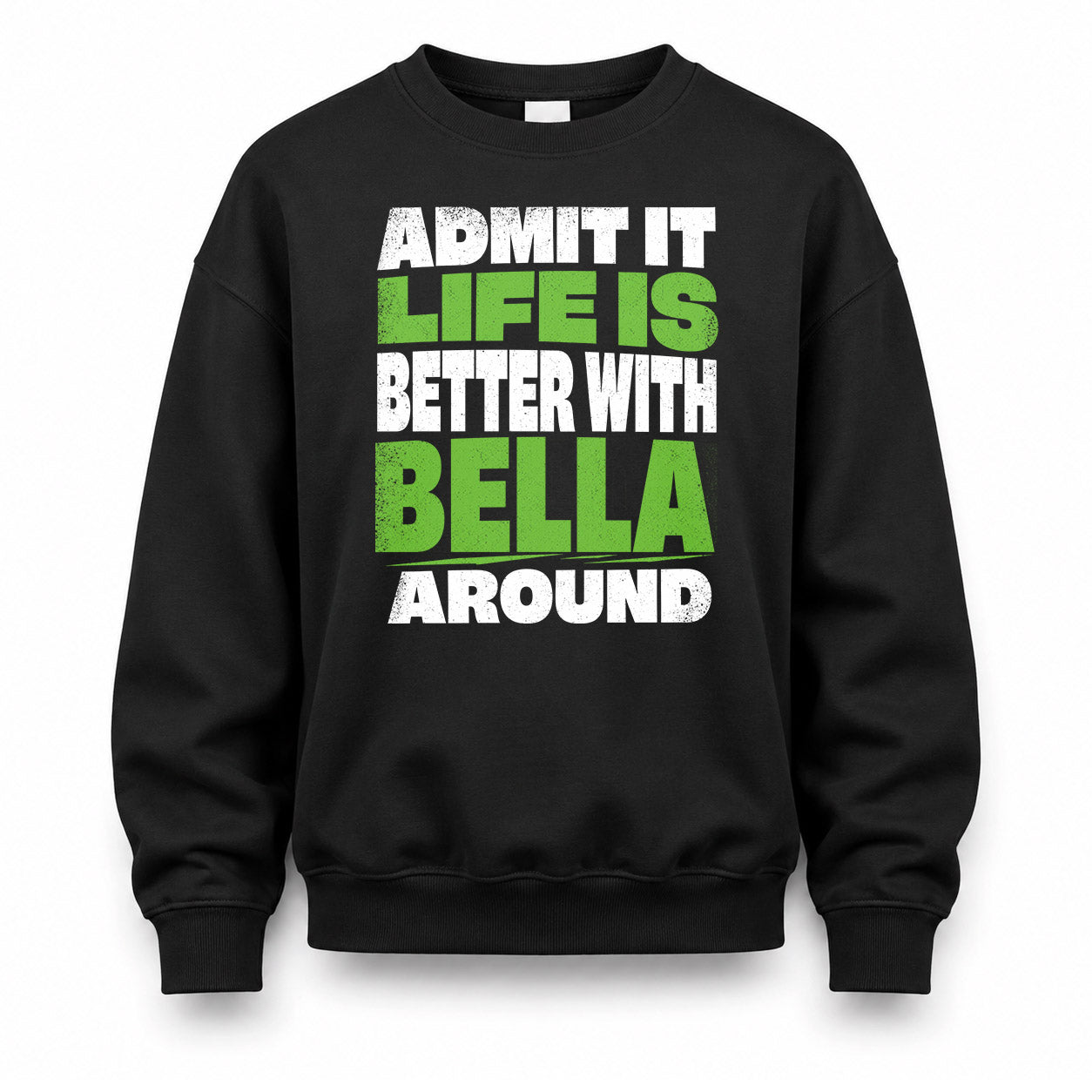 BELLA HP68-K4-189 – Personalized Funny Quote Apparel “Admit It, Life Is Better With NAME Around”