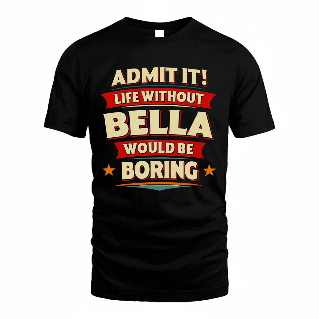 BELLA PH88-K2-106–Personalized Funny Quote Apparel “Life Without NAME Would Be Boring”