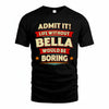 BELLA PH88-K2-106–Personalized Funny Quote Apparel “Life Without NAME Would Be Boring”