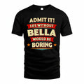 BELLA PH88-K2-106–Personalized Funny Quote Apparel “Life Without NAME Would Be Boring”