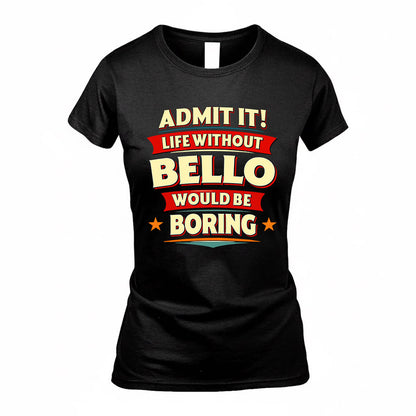 BELLO  PH88-K2-106–Personalized Funny Quote Apparel “Life Without NAME Would Be Boring”
