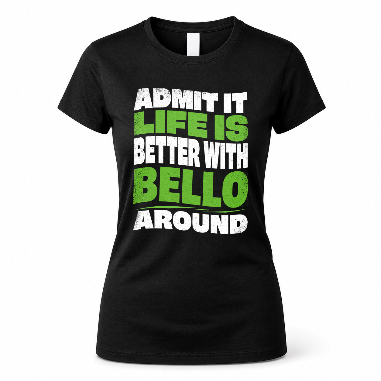BELLO HP99-K4-189 – Personalized Funny Quote Apparel “Admit It, Life Is Better With NAME Around”