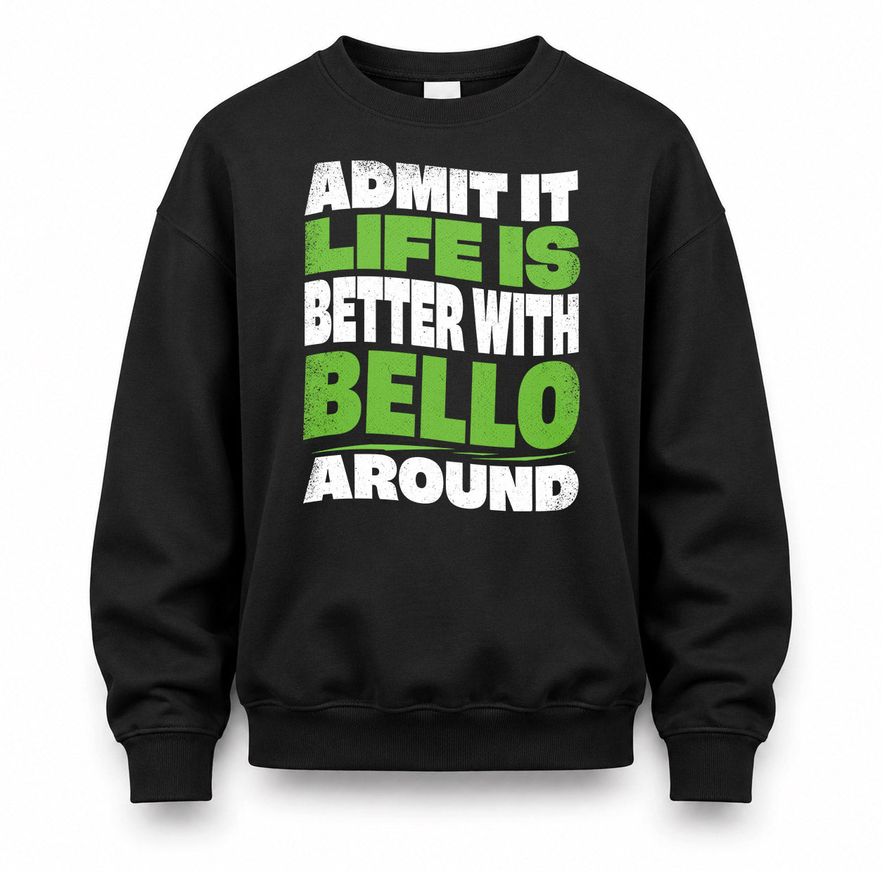 BELLO HP99-K4-189 – Personalized Funny Quote Apparel “Admit It, Life Is Better With NAME Around”