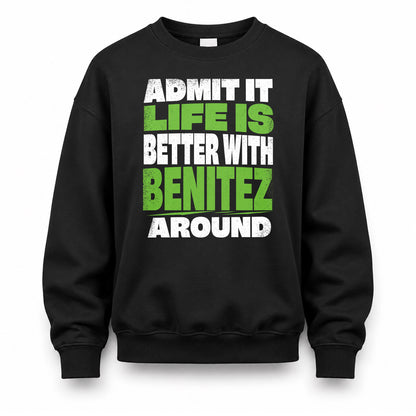 BENITEZ HP68-K4-189 – Personalized Funny Quote Apparel “Admit It, Life Is Better With NAME Around”
