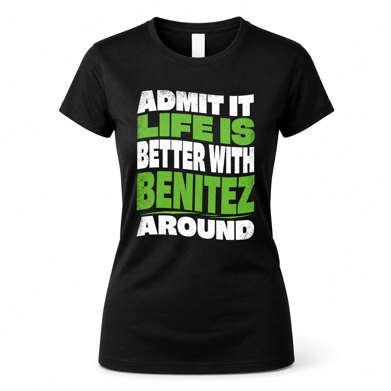 BENITEZ HP99-K4-189 – Personalized Funny Quote Apparel “Admit It, Life Is Better With NAME Around”