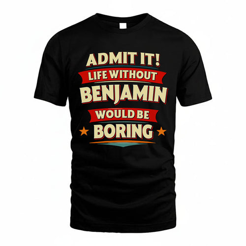 BENJAMIN PH88-K2-106–Personalized Funny Quote Apparel “Life Without NAME Would Be Boring”