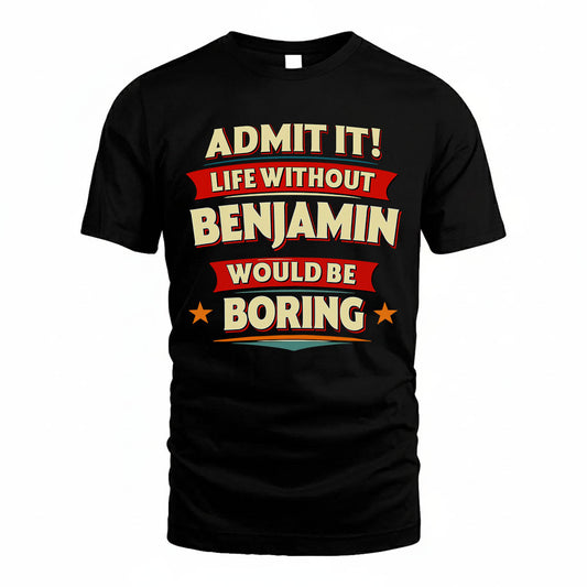 BENJAMIN PH88-K2-106–Personalized Funny Quote Apparel “Life Without NAME Would Be Boring”