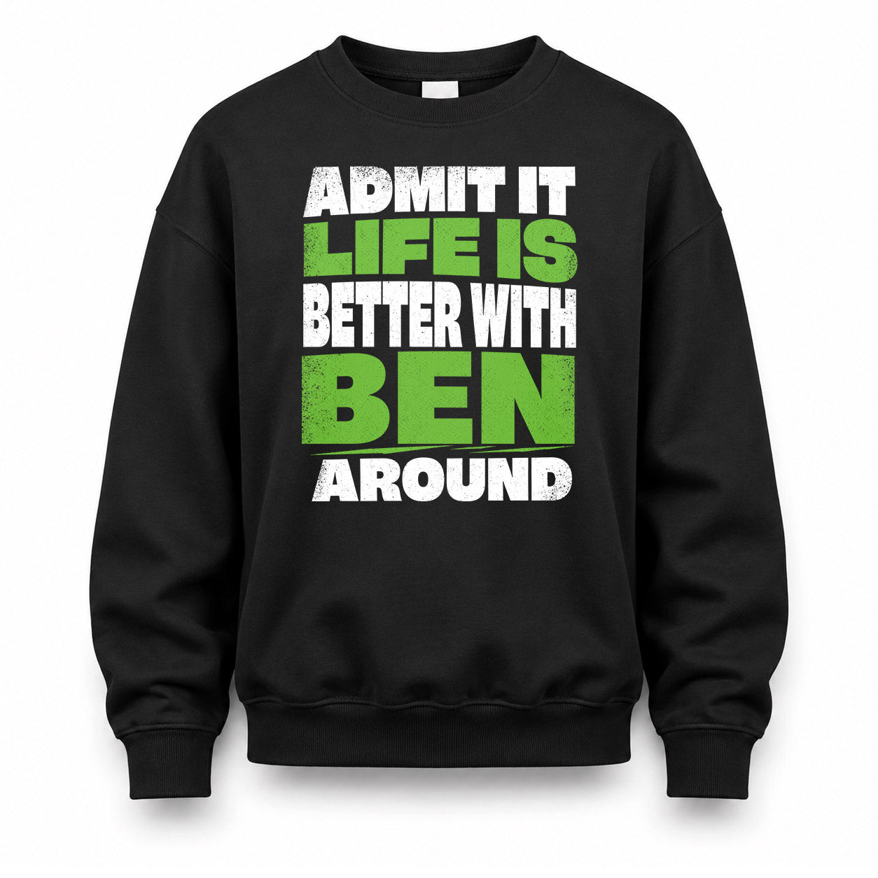BEN HP68-K4-189 – Personalized Funny Quote Apparel “Admit It, Life Is Better With NAME Around”