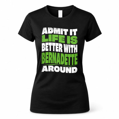 BERNADETTE HP99-K4-189 – Personalized Funny Quote Apparel “Admit It, Life Is Better With NAME Around”