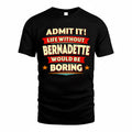 BERNADETTE  PH88-K2-106–Personalized Funny Quote Apparel “Life Without NAME Would Be Boring”