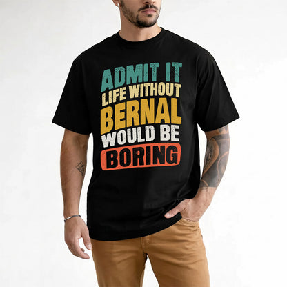 BERNAL TP88-K4-229–Personalized Funny Quote Apparel “Life Without NAME Would Be Boring”