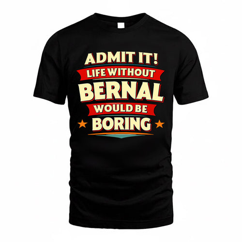 BERNAL  PH88-K2-106–Personalized Funny Quote Apparel “Life Without NAME Would Be Boring”