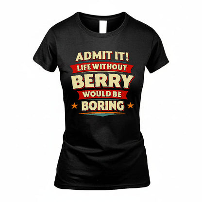 BERRY PH88-K2-106–Personalized Funny Quote Apparel “Life Without NAME Would Be Boring”