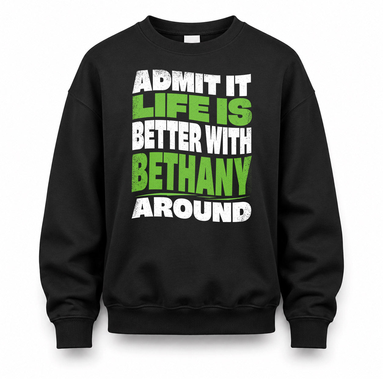 BETHANY HP99-K4-189 – Personalized Funny Quote Apparel “Admit It, Life Is Better With NAME Around”