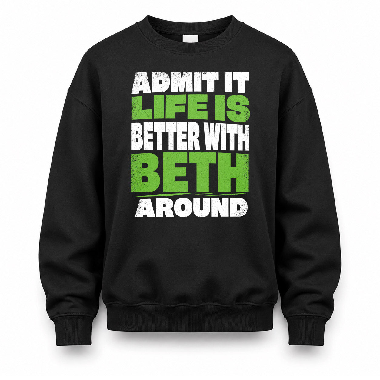 BETH HP68-K4-189 – Personalized Funny Quote Apparel “Admit It, Life Is Better With NAME Around”