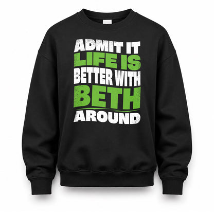 BETH HP99-K4-189 – Personalized Funny Quote Apparel “Admit It, Life Is Better With NAME Around”