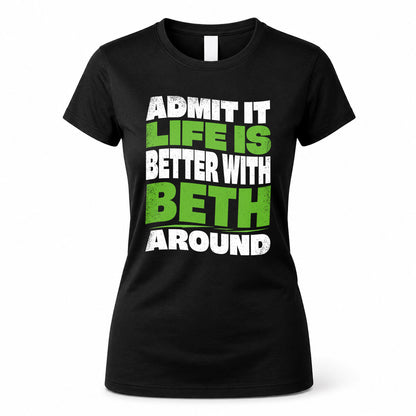 BETH HP99-K4-189 – Personalized Funny Quote Apparel “Admit It, Life Is Better With NAME Around”