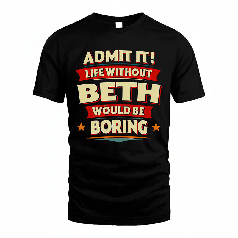 BETH PH88-K2-106–Personalized Funny Quote Apparel “Life Without NAME Would Be Boring”