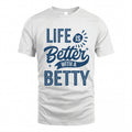 BETTY HH88-K2–Personalized Name Quote T-Shirt Life Is Better With Unisex Gift