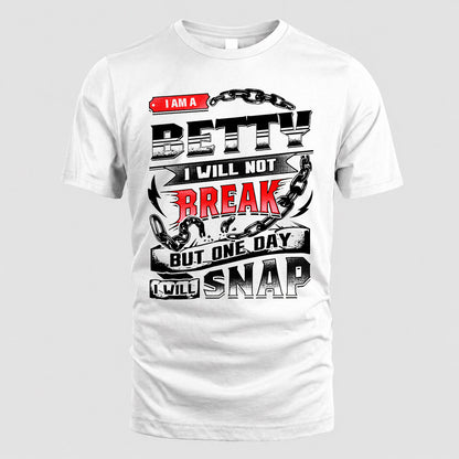 BETTY HP28-K4-129 – Personalized Name Quote T-Shirt “I Will Not Break, But One Day I Will Snap”