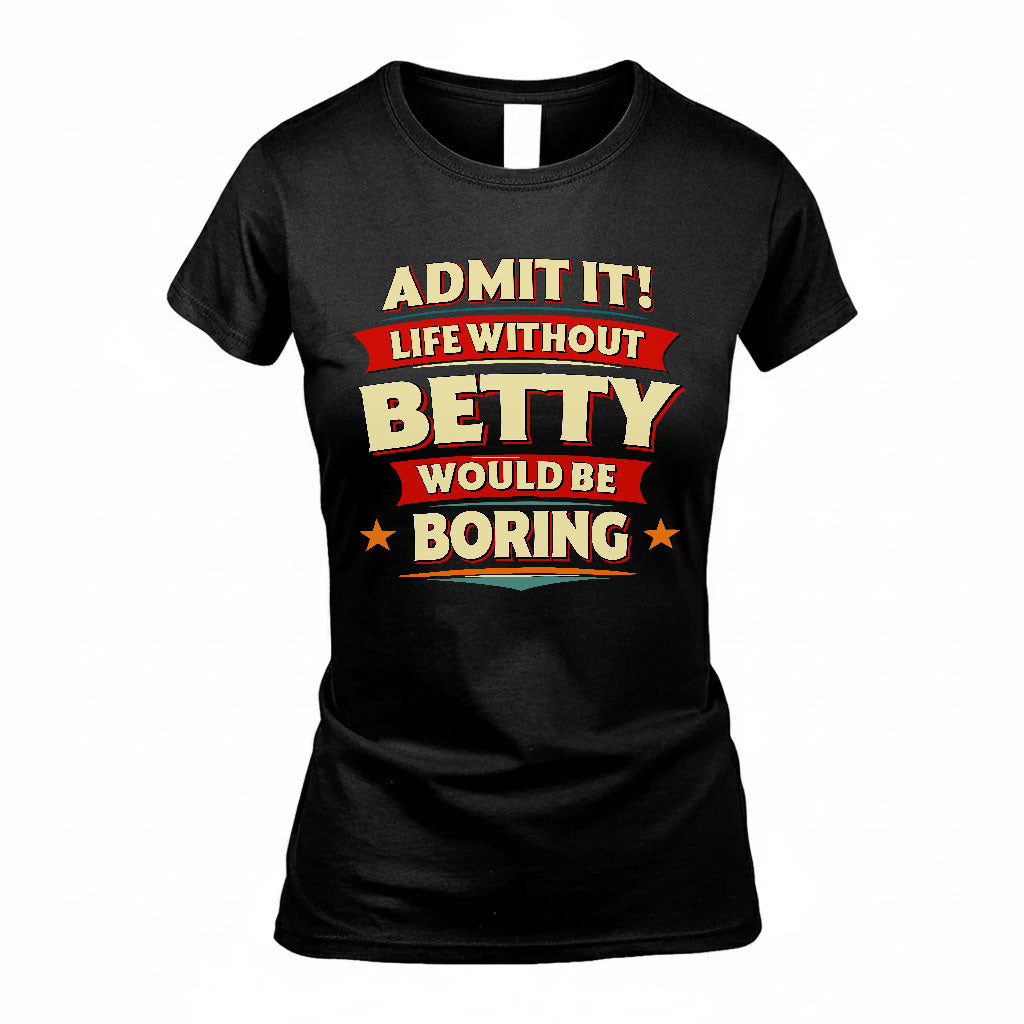 BETTY PH88-K2-106–Personalized Funny Quote Apparel “Life Without NAME Would Be Boring”