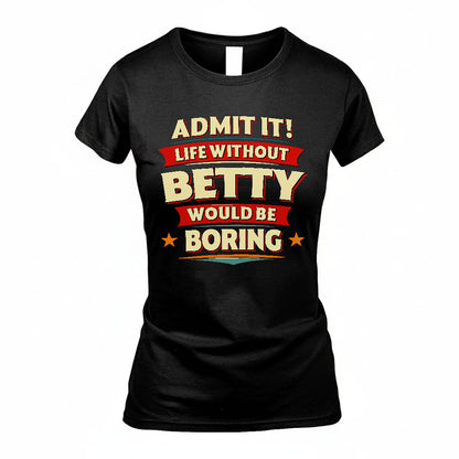 BETTY PH88-K2-106–Personalized Funny Quote Apparel “Life Without NAME Would Be Boring”