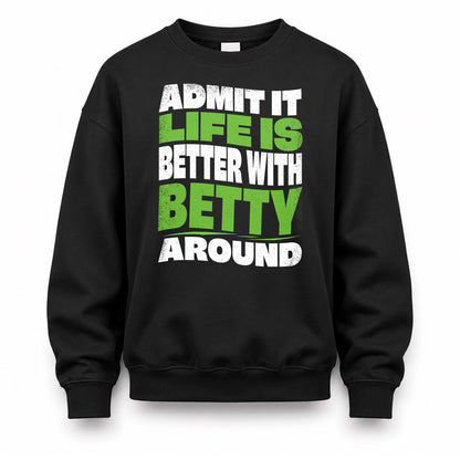 BETTY HP99-K4-189 – Personalized Funny Quote Apparel “Admit It, Life Is Better With NAME Around”