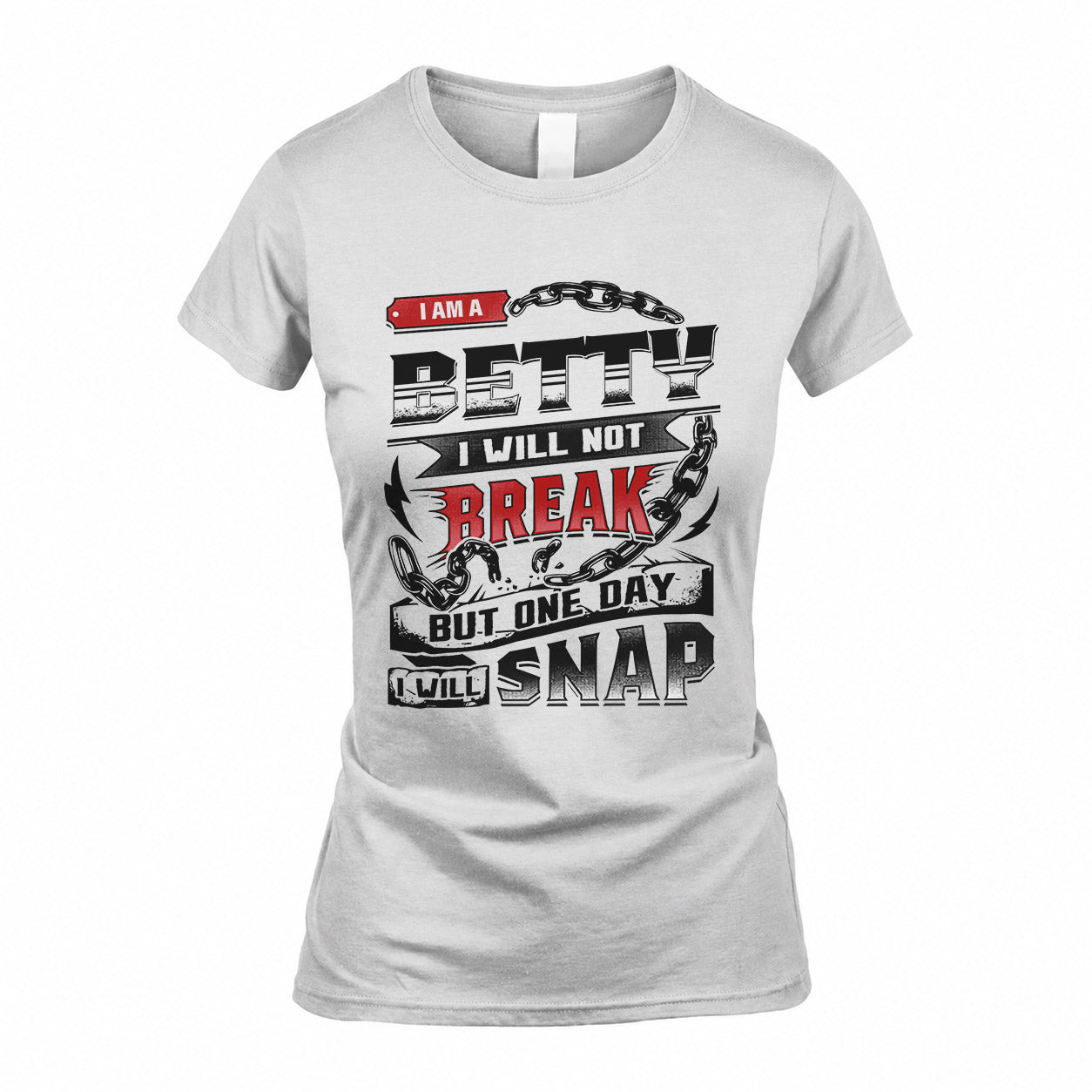 BETTY HP28-K4-129 – Personalized Name Quote T-Shirt “I Will Not Break, But One Day I Will Snap”