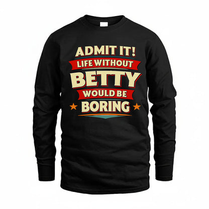 BETTY PH88-K2-106–Personalized Funny Quote Apparel “Life Without NAME Would Be Boring”