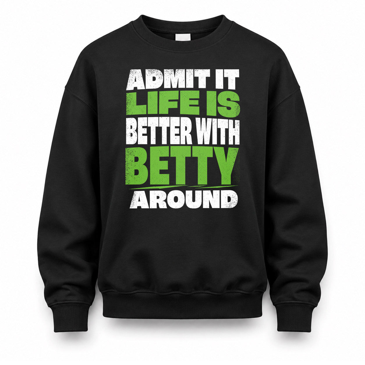 BETTY HP68-K4-189 – Personalized Funny Quote Apparel “Admit It, Life Is Better With NAME Around”