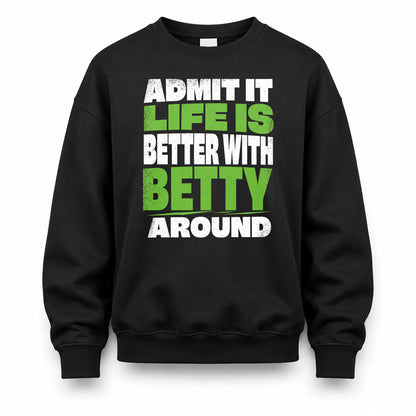 BETTY HP68-K4-189 – Personalized Funny Quote Apparel “Admit It, Life Is Better With NAME Around”
