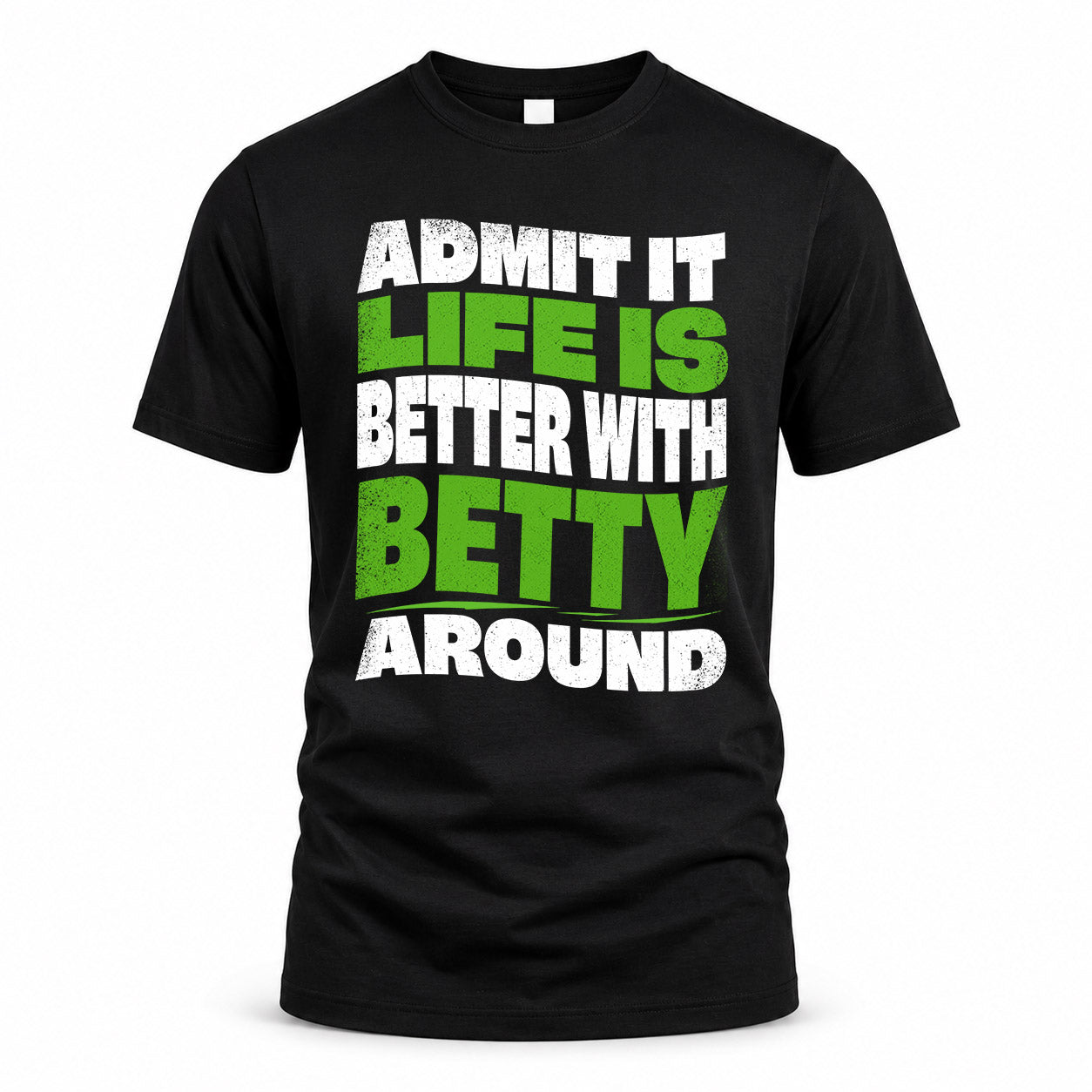 BETTY HP99-K4-189 – Personalized Funny Quote Apparel “Admit It, Life Is Better With NAME Around”