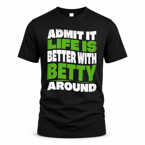 BETTY HP99-K4-189 – Personalized Funny Quote Apparel “Admit It, Life Is Better With NAME Around”