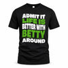 BETTY HP99-K4-189 – Personalized Funny Quote Apparel “Admit It, Life Is Better With NAME Around”