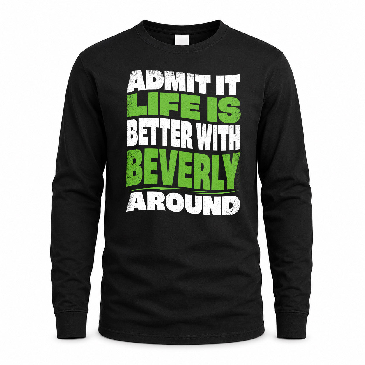 BEVERLY HP99-K4-189 – Personalized Funny Quote Apparel “Admit It, Life Is Better With NAME Around”