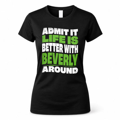 BEVERLY HP99-K4-189 – Personalized Funny Quote Apparel “Admit It, Life Is Better With NAME Around”