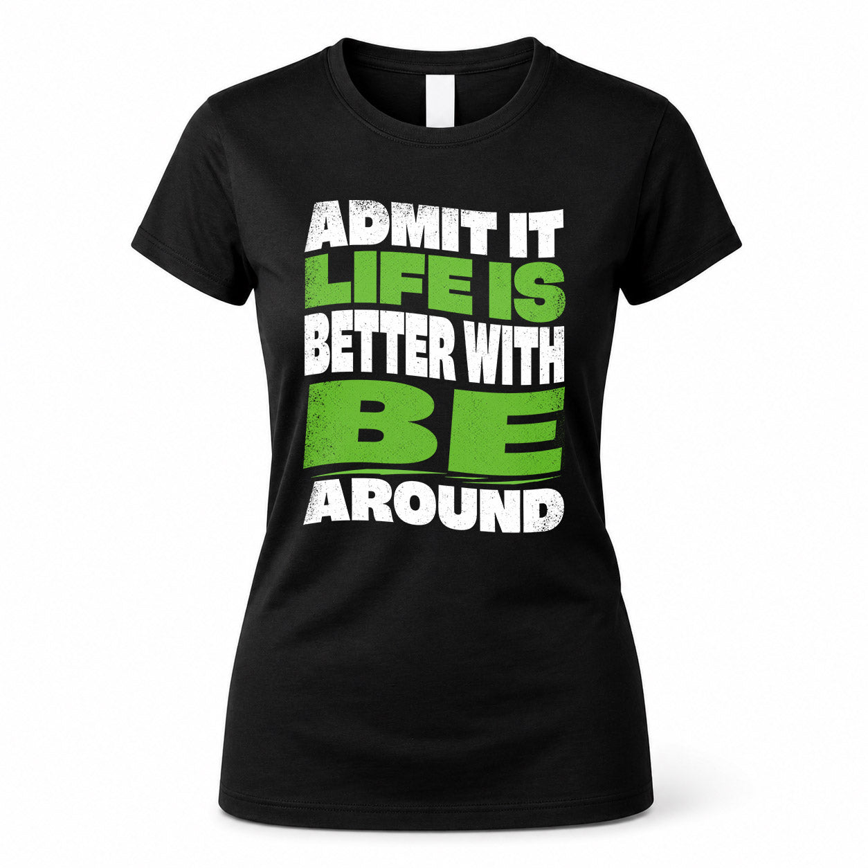 BE HP99-K4-189 – Personalized Funny Quote Apparel “Admit It, Life Is Better With NAME Around”